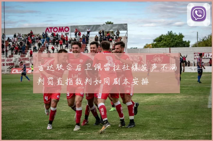 吉达联合后卫佩雷拉社媒发声不满判罚直指裁判如同剧本安排